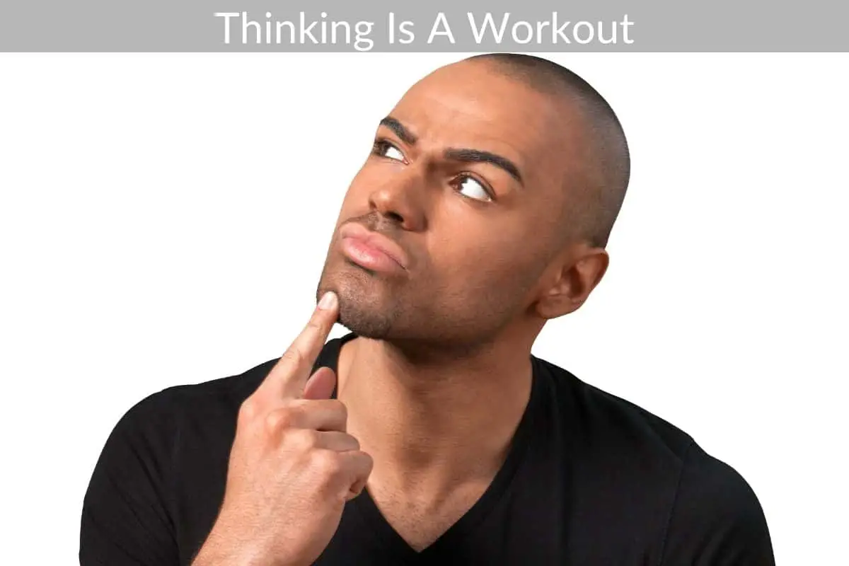 Thinking Is A Workout