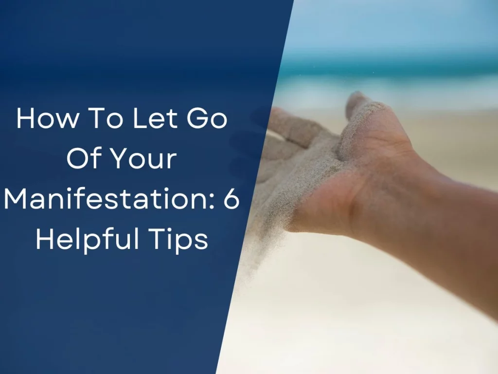 How To Let Go Of Your Manifestation: 6 Helpful Tips