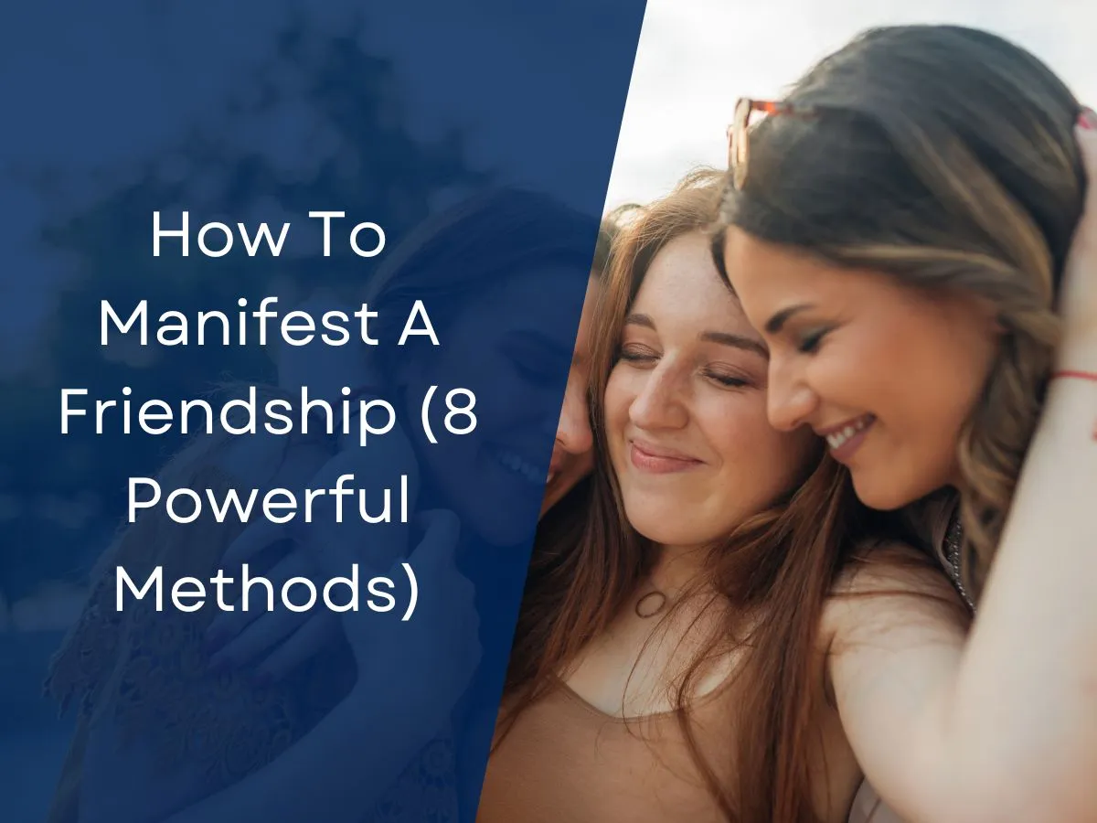 How To Manifest A Friendship (8 Powerful Methods)