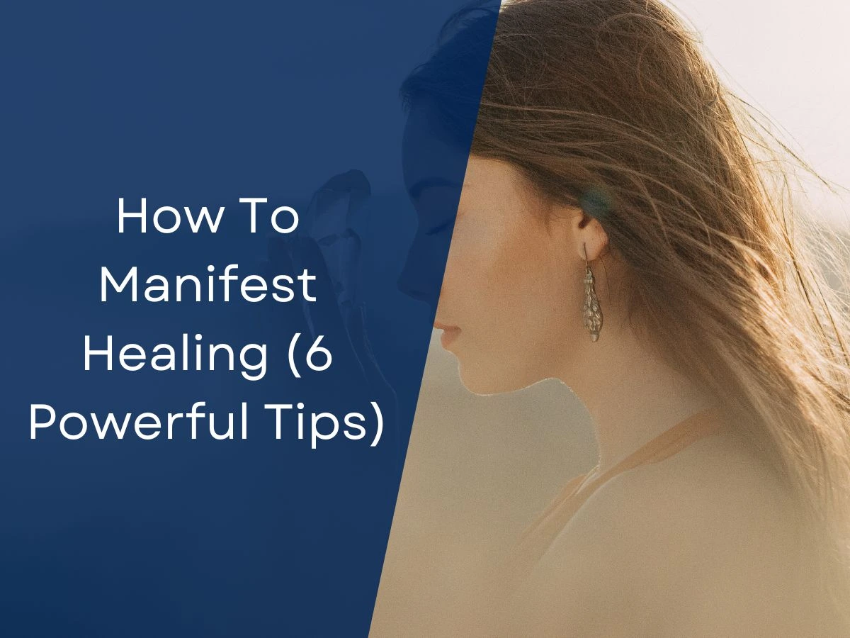 How To Manifest Healing (6 Powerful Tips)