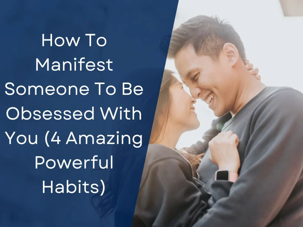 How To Manifest Someone To Be Obsessed With You (4 Amazing Powerful Habits)
