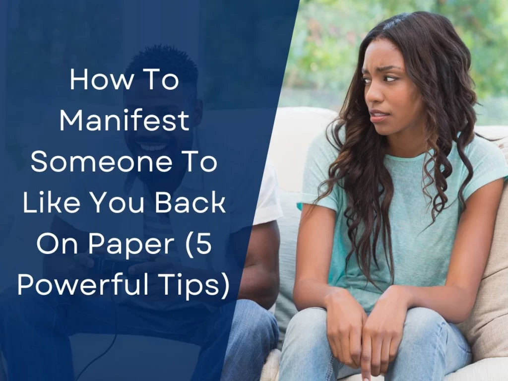 How To Manifest Someone To Like You Back On Paper (5 Powerful Tips)