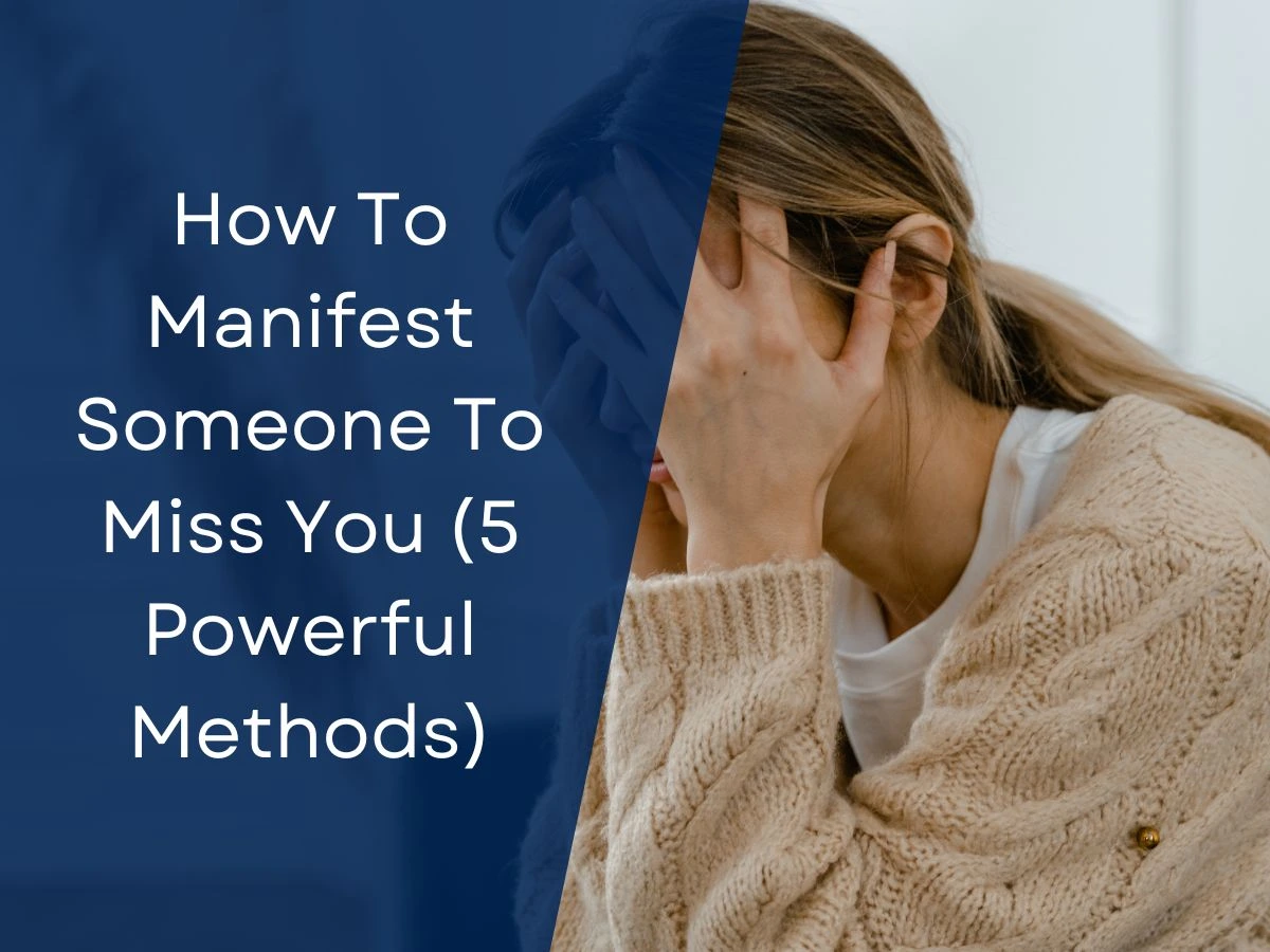 How To Manifest Someone To Miss You (5 Powerful Methods)