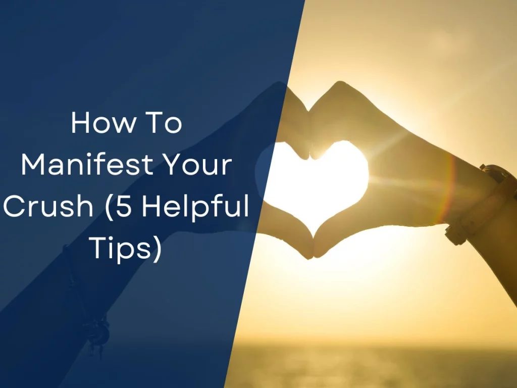How To Manifest Your Crush (5 Helpful Tips)