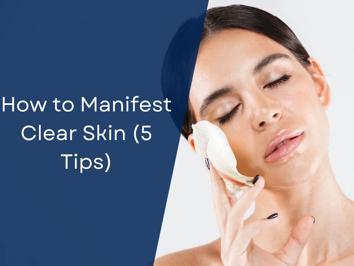 How to Manifest Clear Skin (5 Tips)