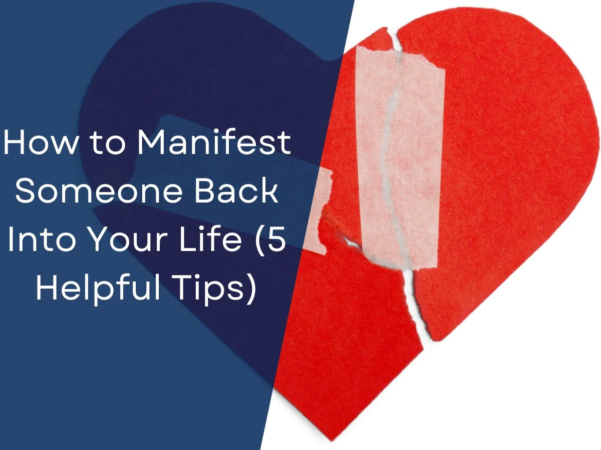 How to Manifest Someone Back Into Your Life (5 Helpful Tips)